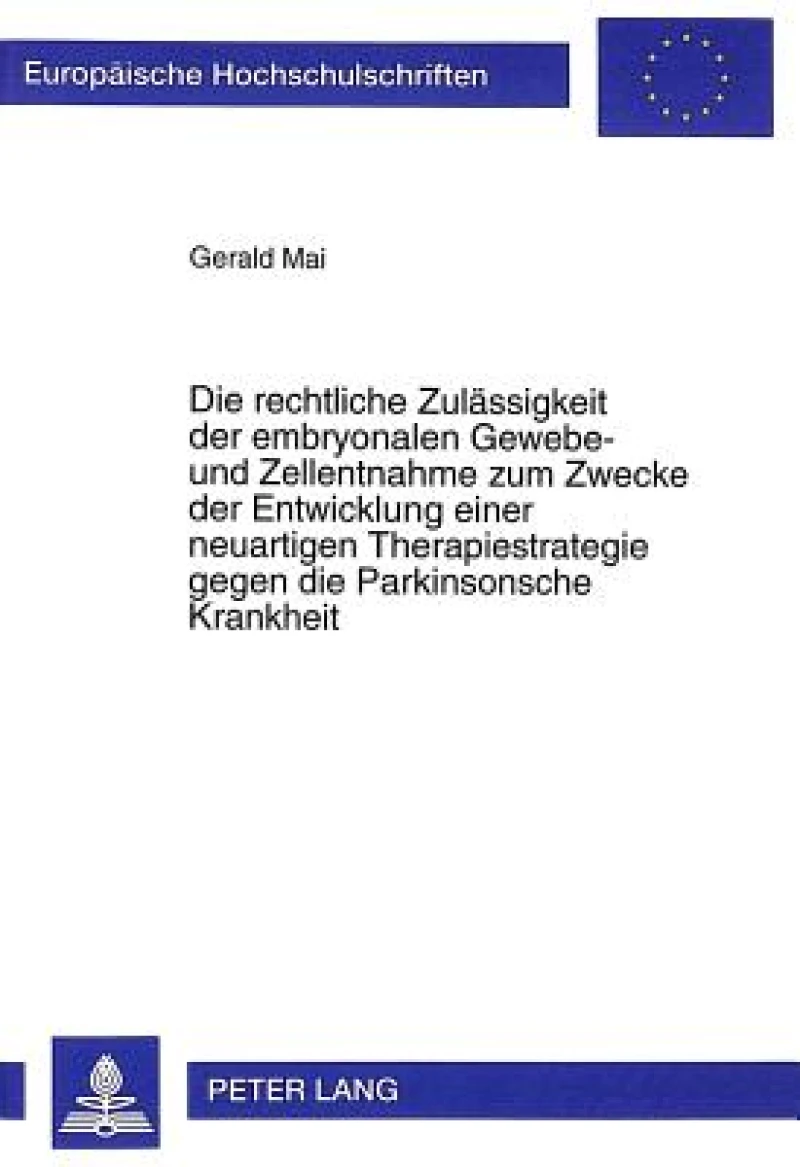 Die Rechtliche Zulaessigkeit Der Embryonalen Gewebe- Und Zellentnahme Zum Zwecke Der Entwicklung Einer Neuartigen Therapiestrategie Gegen Die Parkinsonsche Krankheit