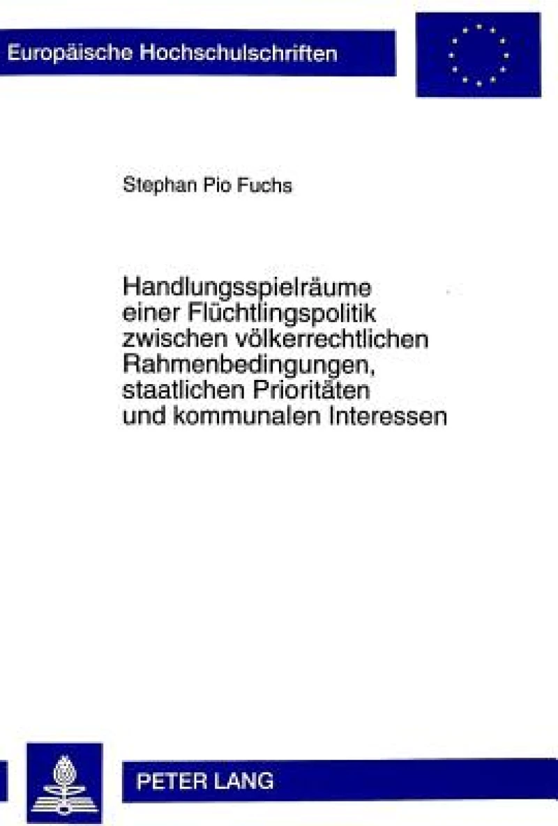 Handlungsspielraeume Einer Fluechtlingspolitik Zwischen Voelkerrechtlichen Rahmenbedingungen, Staatlichen Prioritaeten Und Kommunalen Interessen