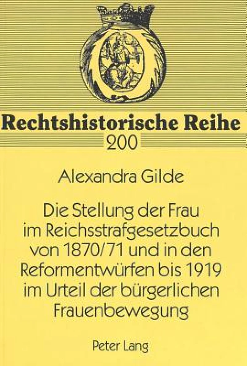 Die Stellung Der Frau Im Reichsstrafgesetzbuch Von 1870/71 Und in Den Reformentwuerfen Bis 1919 Im Urteil Der Buergerlichen Frauenbewegung