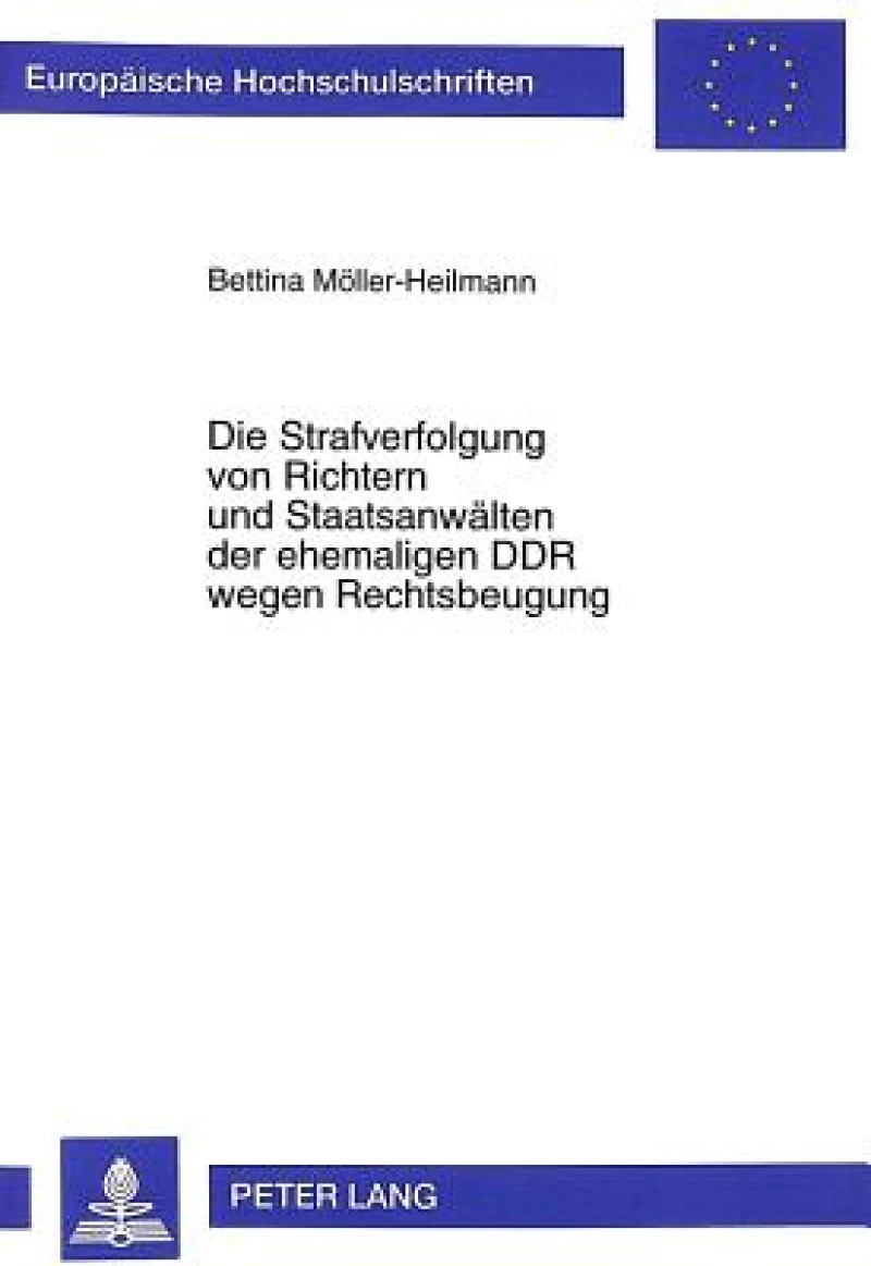 Die Strafverfolgung von Richtern und Staatsanwaelten der ehemaligen DDR wegen Rechtsbeugung