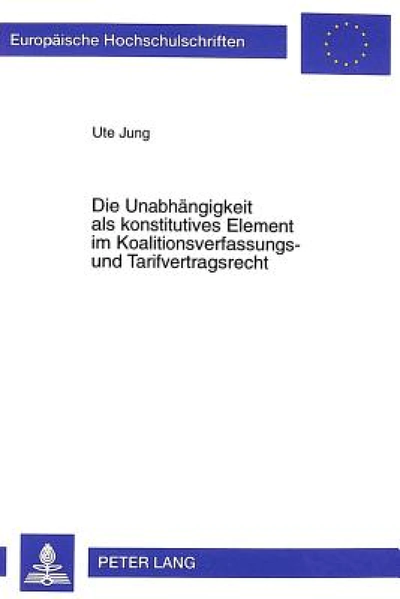 Die Unabhaengigkeit ALS Konstitutives Element Im Koalitionsverfassungs- Und Tarifvertragsrecht