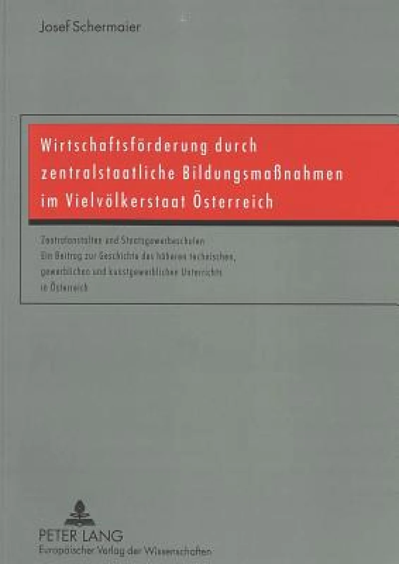 Wirtschaftsfoerderung durch zentralstaatliche Bildungsmanahmen im Vielvoelkerstaat Oesterreich