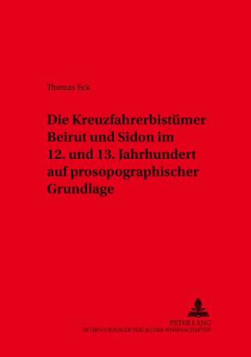 Die Kreuzfahrerbistuemer Beirut und Sidon im 12. und 13. Jahrhundert auf prosopographischer Grundlage