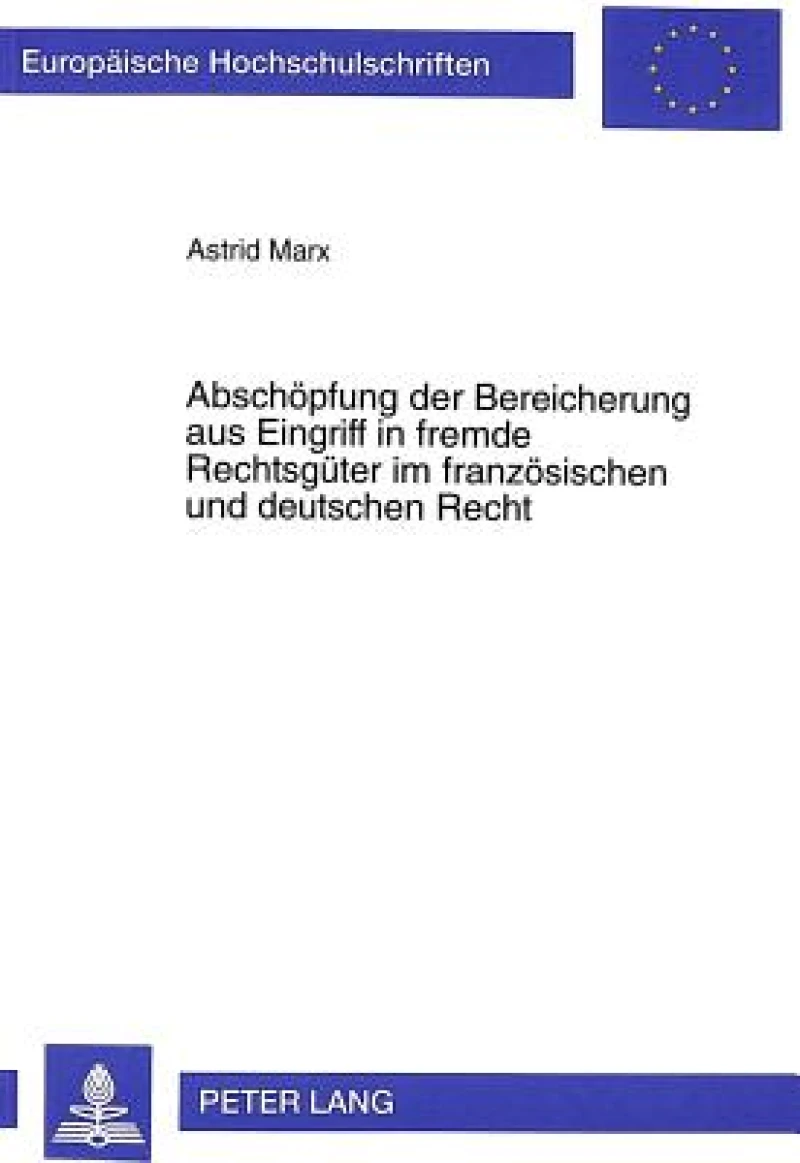 Abschoepfung der Bereicherung aus Eingriff in fremde Rechtsgueter im franzoesischen und deutschen Recht
