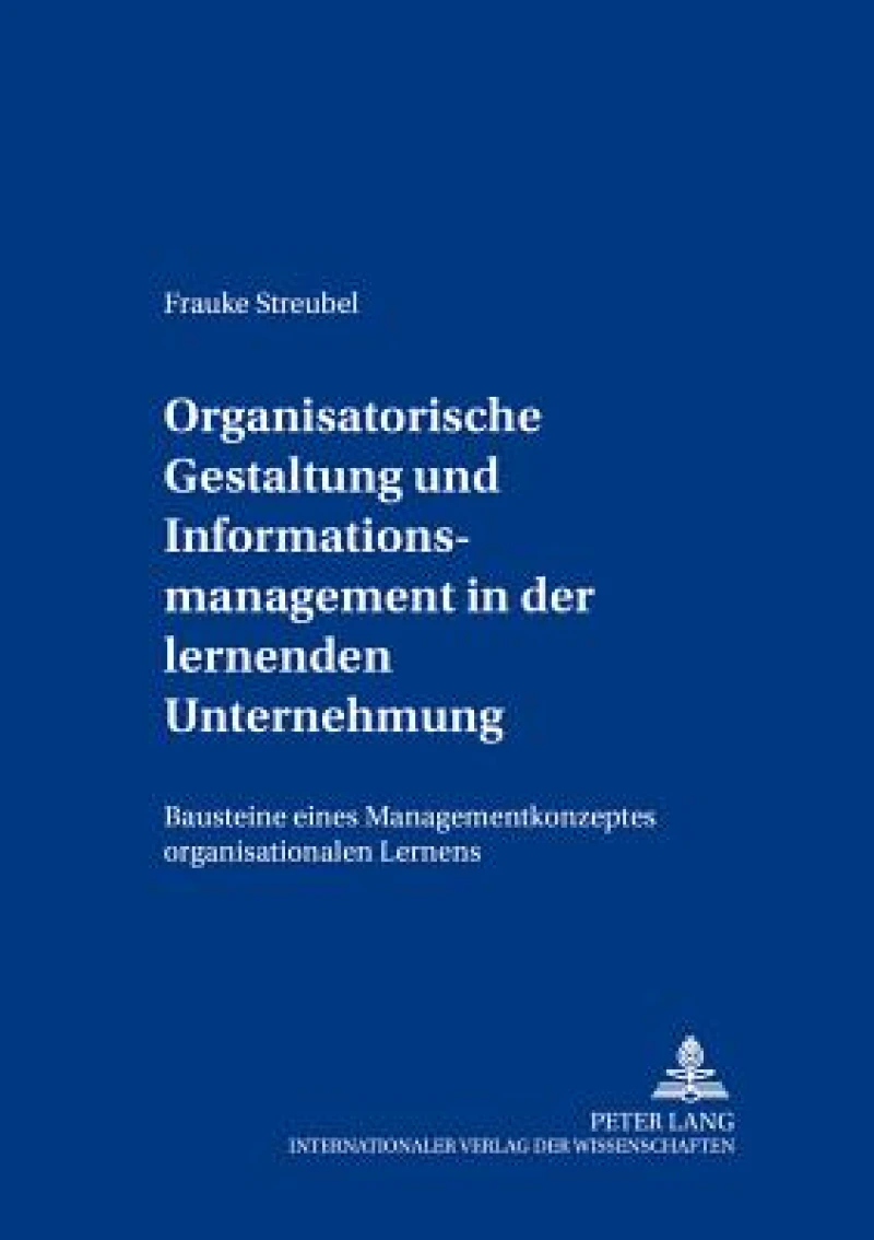 Organisatorische Gestaltung Und Informationsmanagement in Der Lernenden Unternehmung