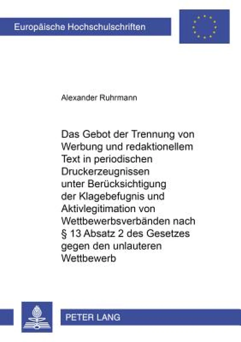 Das Gebot Der Trennung Von Werbung Und Redaktionellem Text in Periodischen Druckerzeugnissen Unter Beruecksichtigung Der Klagebefugnis Und Aktivlegitimation Von Wettbewerbsverbaenden Nach § 13 Absatz 2 Nummer 2 Des Gesetzes Gegen Den Unlauteren Wettbewerb