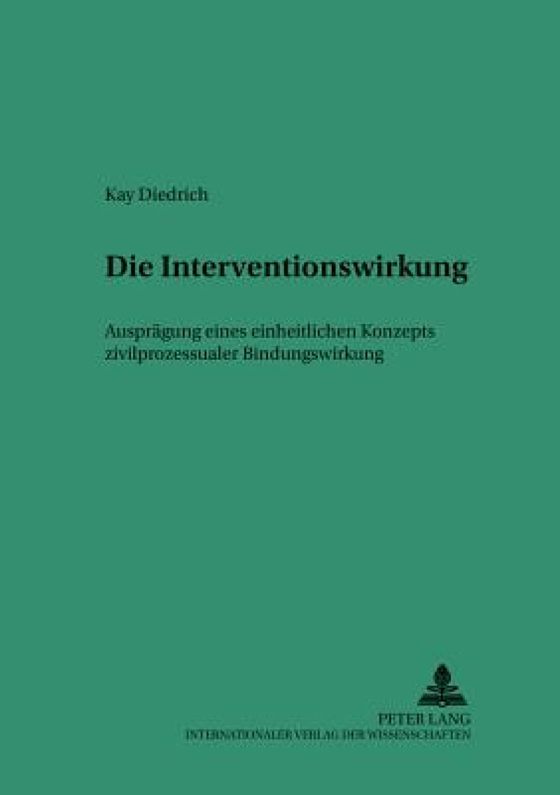 Die Interventionswirkung – Auspraegung eines einheitlichen Konzepts zivilprozessualer Bindungswirkung