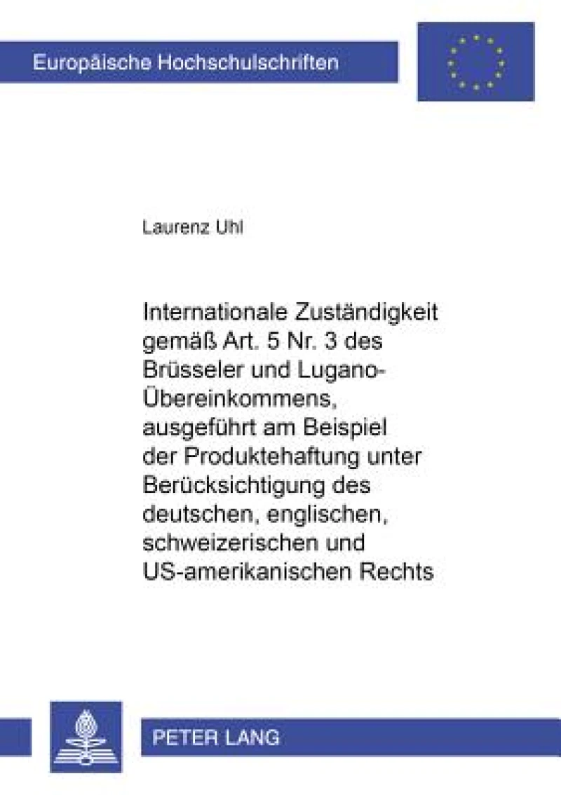 Internationale Zustaendigkeit gemaess Art. 5 Nr. 3 des Bruesseler und Lugano-Uebereinkommens, ausgefuehrt am Beispiel der Produktehaftung unter Beruecksichtigung des deutschen, englischen, schweizerischen und US-amerikanischen Rechts