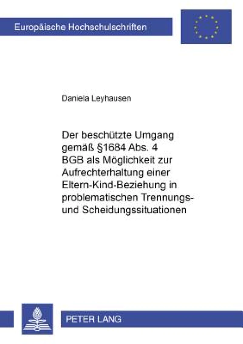 Der beschuetzte Umgang gemaeß § 1684 Abs. 4 BGB als Moeglichkeit zur Aufrechterhaltung einer Eltern-Kind-Beziehung in problematischen Trennungs- und Scheidungssituationen