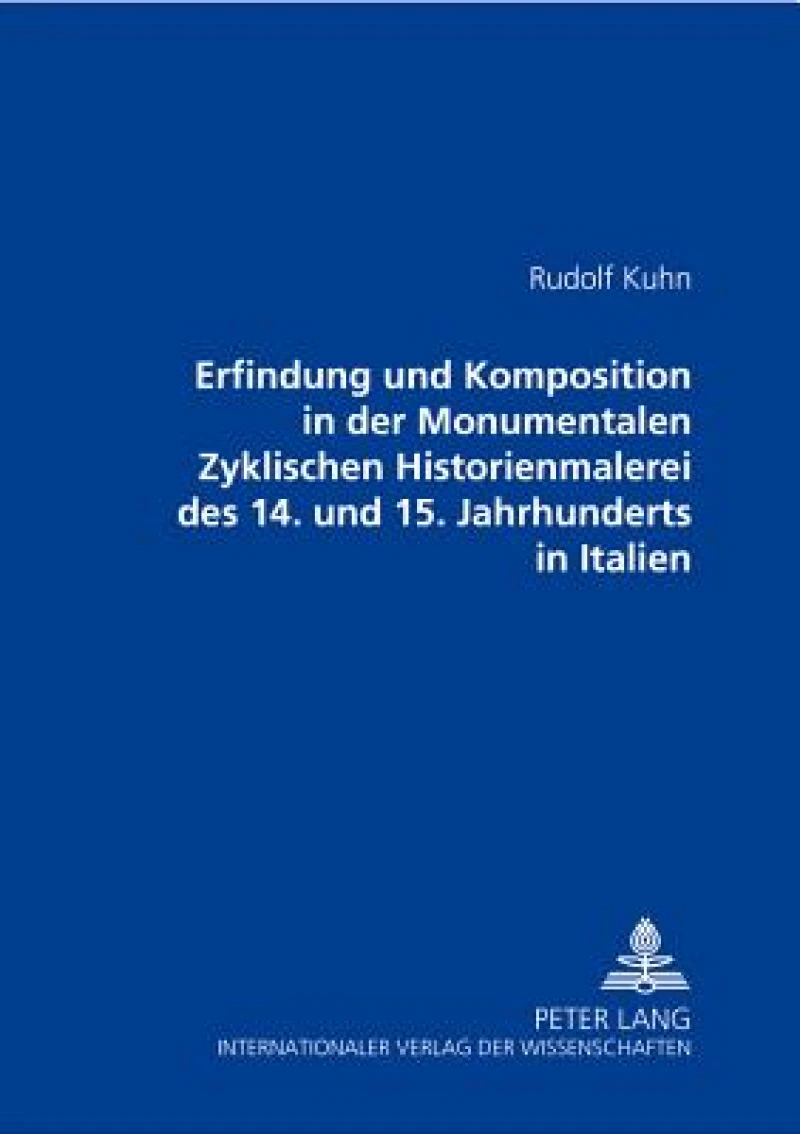 Erfindung und Komposition in der Monumentalen Zyklischen Historienmalerei des 14. und 15. Jahrhunderts in Italien