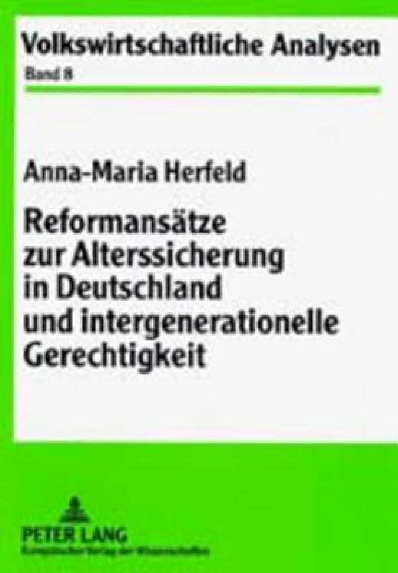 Reformansaetze zur Alterssicherung in Deutschland und intergenerationelle Gerechtigkeit