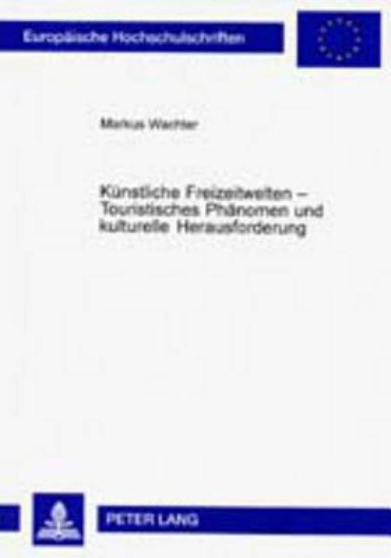 Kuenstliche Freizeitwelten – Touristisches Phaenomen und kulturelle Herausforderung