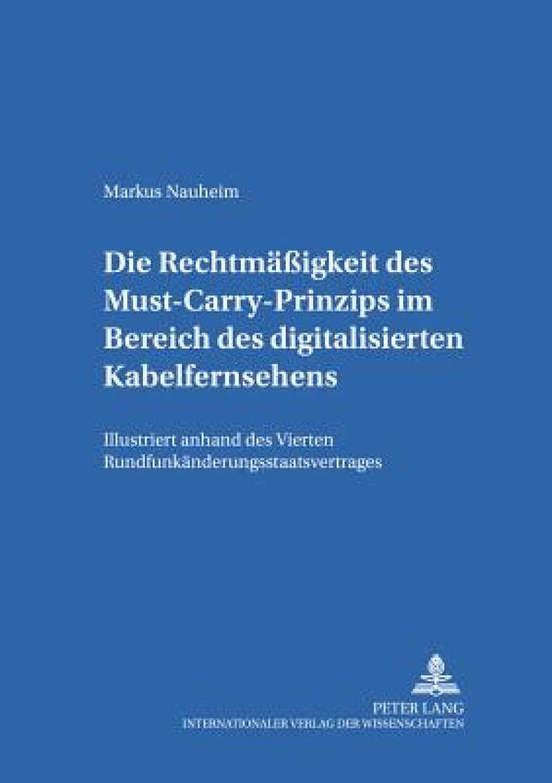 Die Rechtmaeßigkeit des Must-Carry-Prinzips im Bereich des digitalisierten Kabelfernsehens in der Bundesrepublik Deutschland