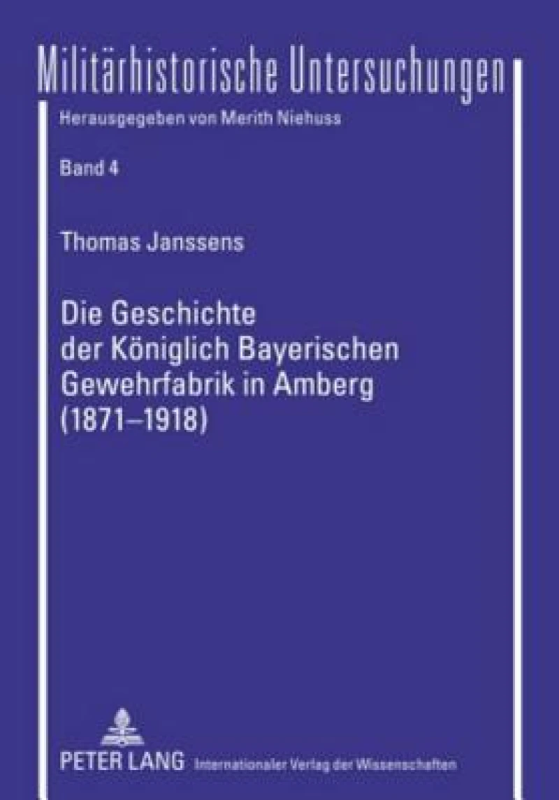 Die Geschichte der Koeniglich Bayerischen Gewehrfabrik in Amberg (1871-1918)
