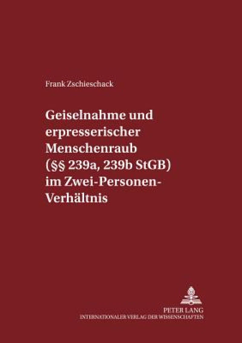 Geiselnahme Und Erpresserischer Menschenraub (§§ 239a, 239b Stgb) Im Zwei-Personen-Verhaeltnis