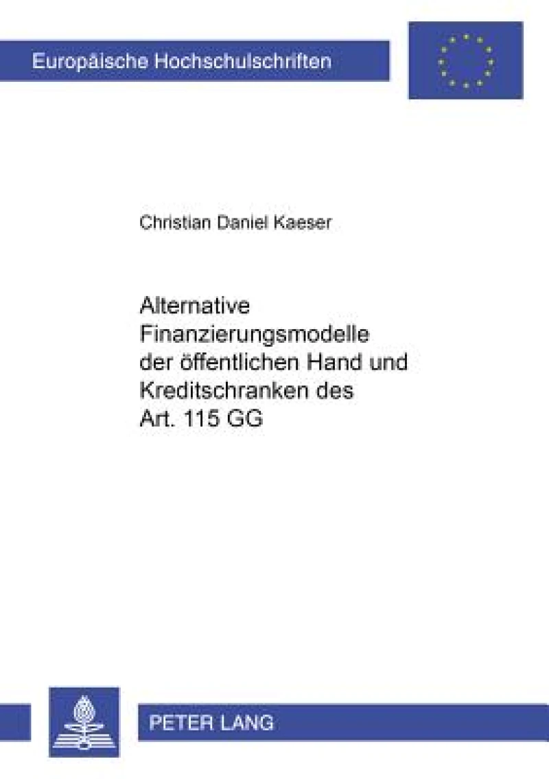 Alternative Finanzierungsmodelle der oeffentlichen Hand und Kreditschranken des Art. 115 GG