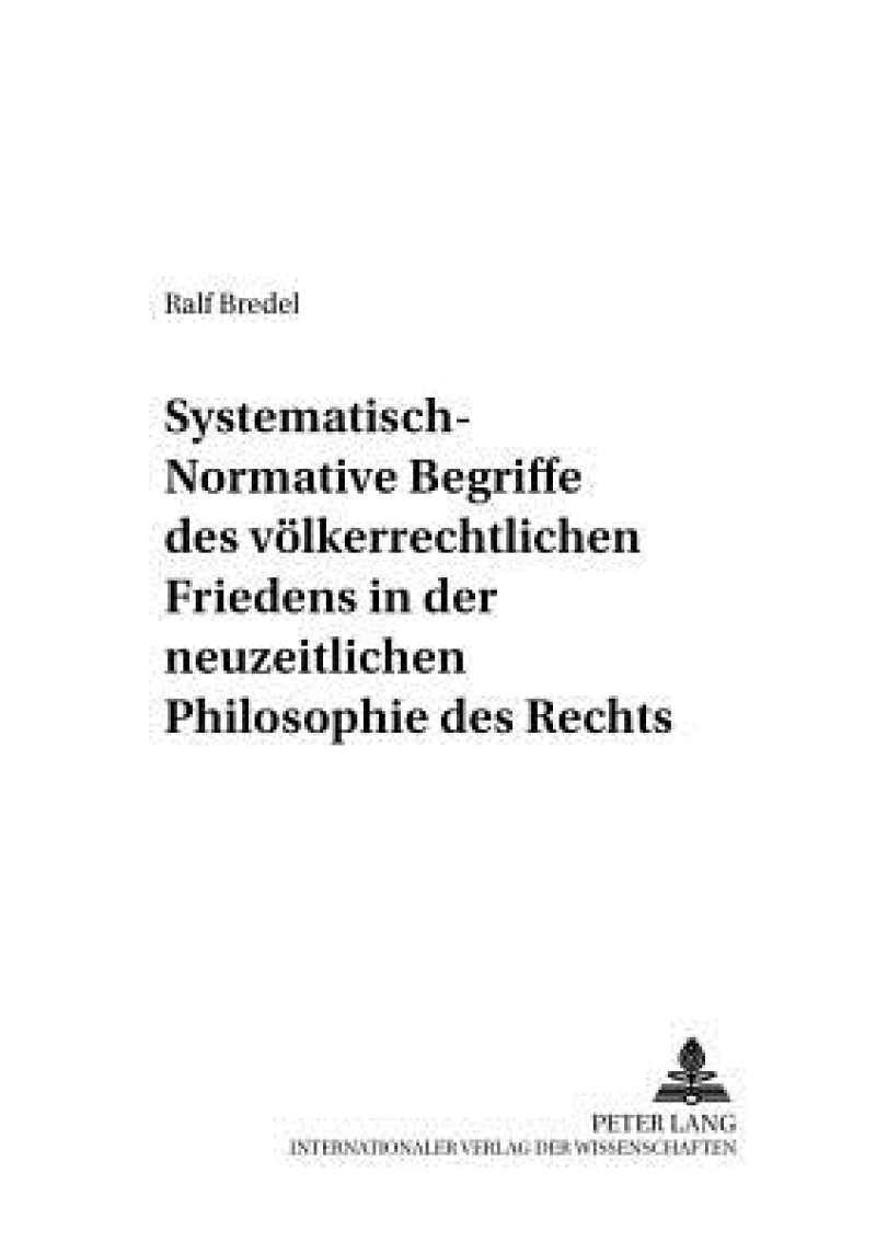 Systematisch-normative Begriffe des voelkerrechtlichen Friedens in der neuzeitlichen Philosophie des Rechts