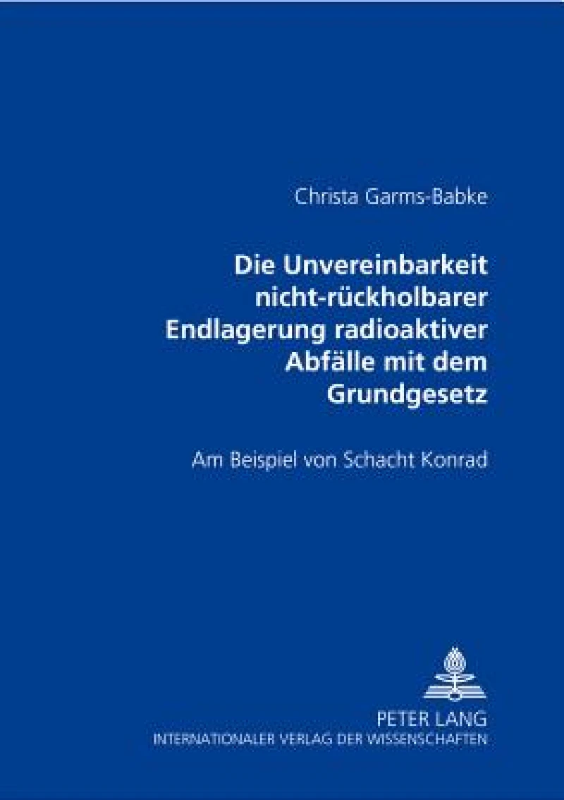 Die Unvereinbarkeit nicht-rueckholbarer Endlagerung radioaktiver Abfaelle mit dem Grundgesetz
