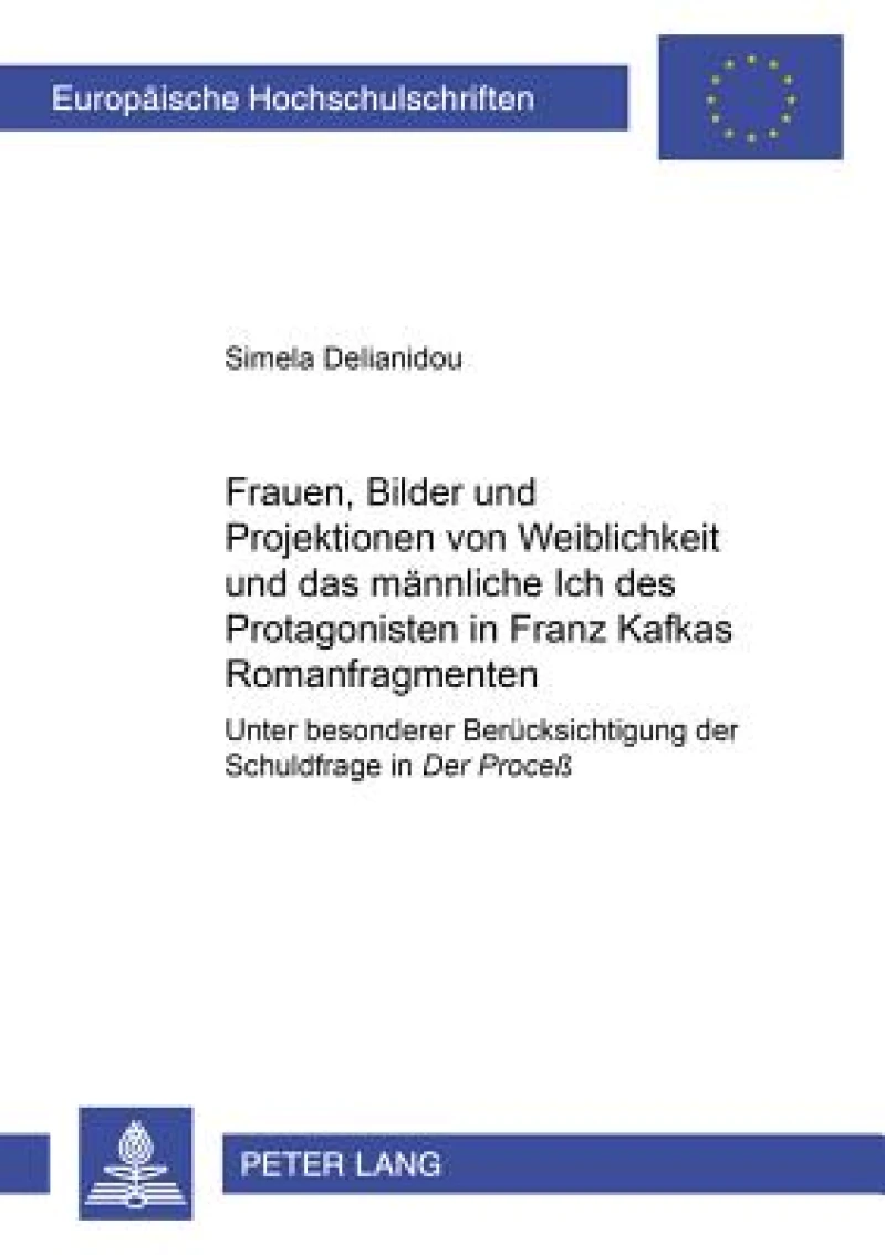 Frauen, Bilder und Projektionen von Weiblichkeit und das maennliche Ich des Protagonisten in Franz Kafkas Romanfragmenten