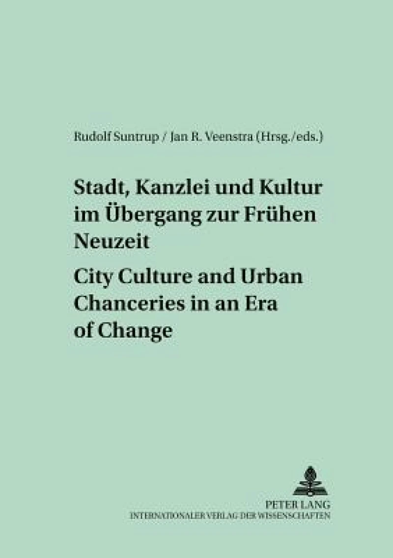 Stadt, Kanzlei und Kultur im Uebergang zur Fruehen Neuzeit – City Culture and Urban Chanceries in an Era of Change