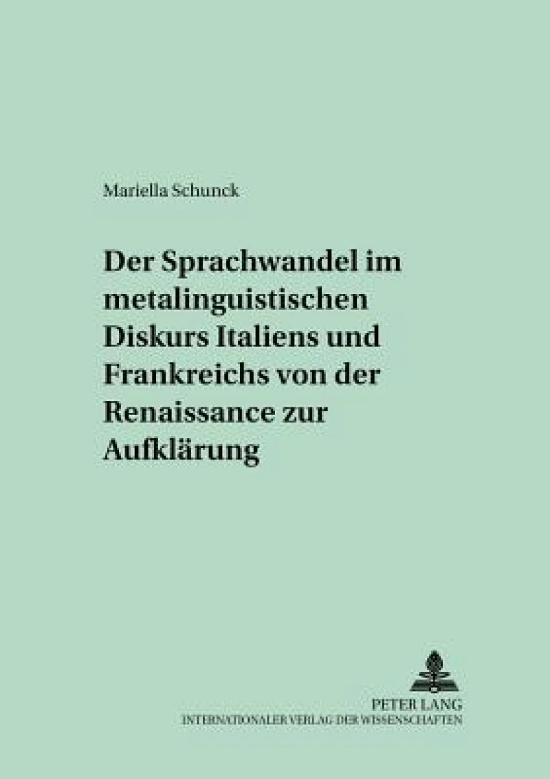 Der Sprachwandel im metalinguistischen Diskurs Italiens und Frankreichs von der Renaissance zur Aufklaerung