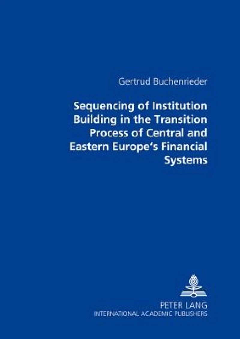 Sequencing of Institution Building in the Transition Process of Central and Eastern Europe’s Financial Systems