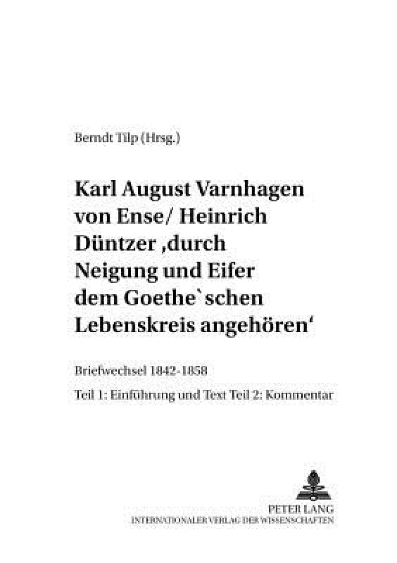 Karl August Varnhagen Von Ense / Heinrich Duentzer: «Durch Neigung Und Eifer Dem Goethe'schen Lebenskreis Angehoeren»