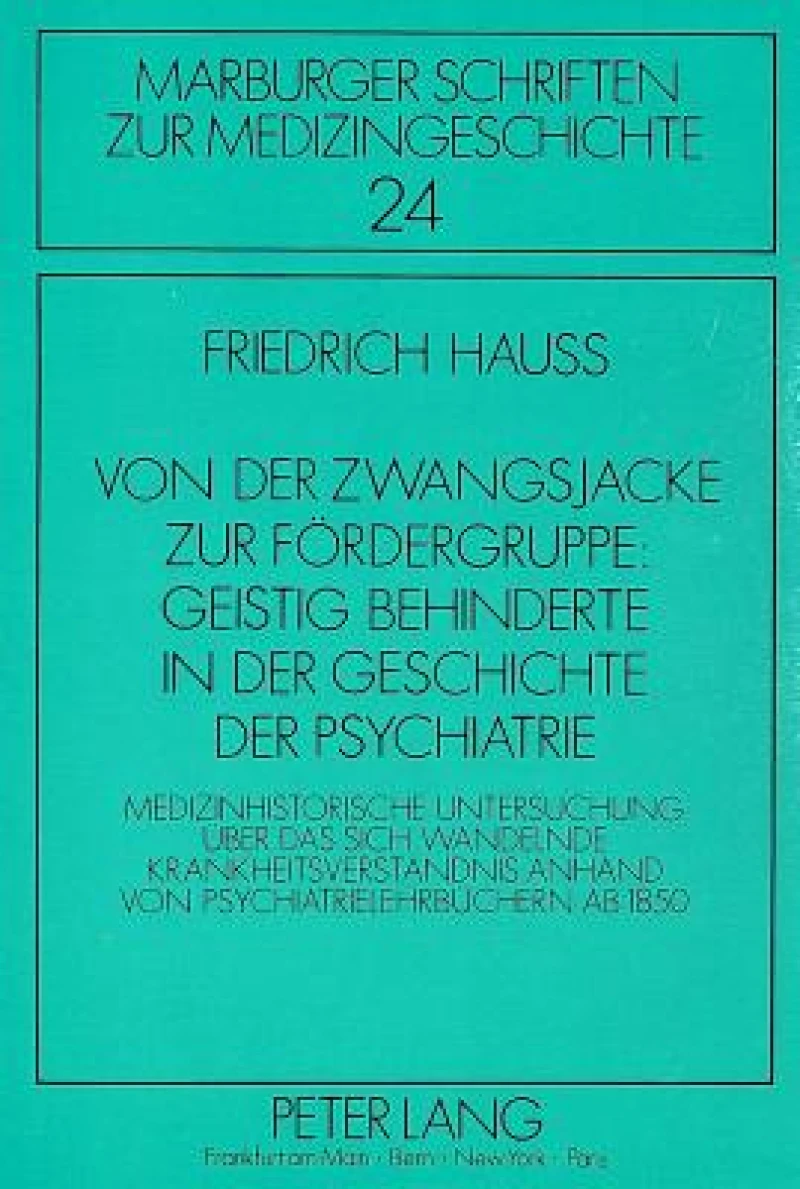 Von der Zwangsjacke zur Foerdergruppe: Geistig Behinderte in der Geschichte der Psychiatrie
