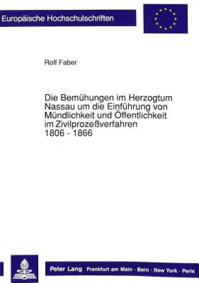 Die Bemuehungen im Herzogtum Nassau um die Einfuehrung von Muendlichkeit und Oeffentlichkeit im Zivilprozeverfahren. 1806 - 1866