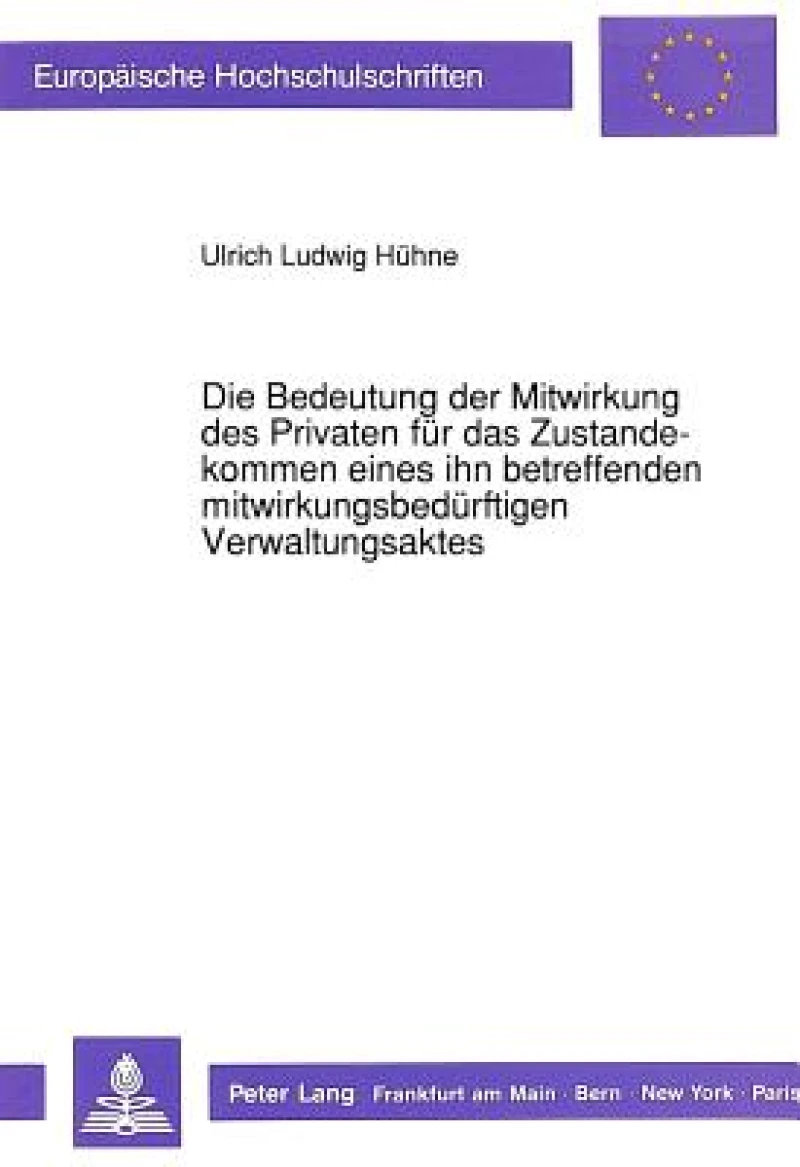 Die Bedeutung Der Mitwirkung Des Privaten Fuer Das Zustandekommen Eines Ihn Betreffenden Mitwirkungsbeduerftigen Verwaltungsaktes