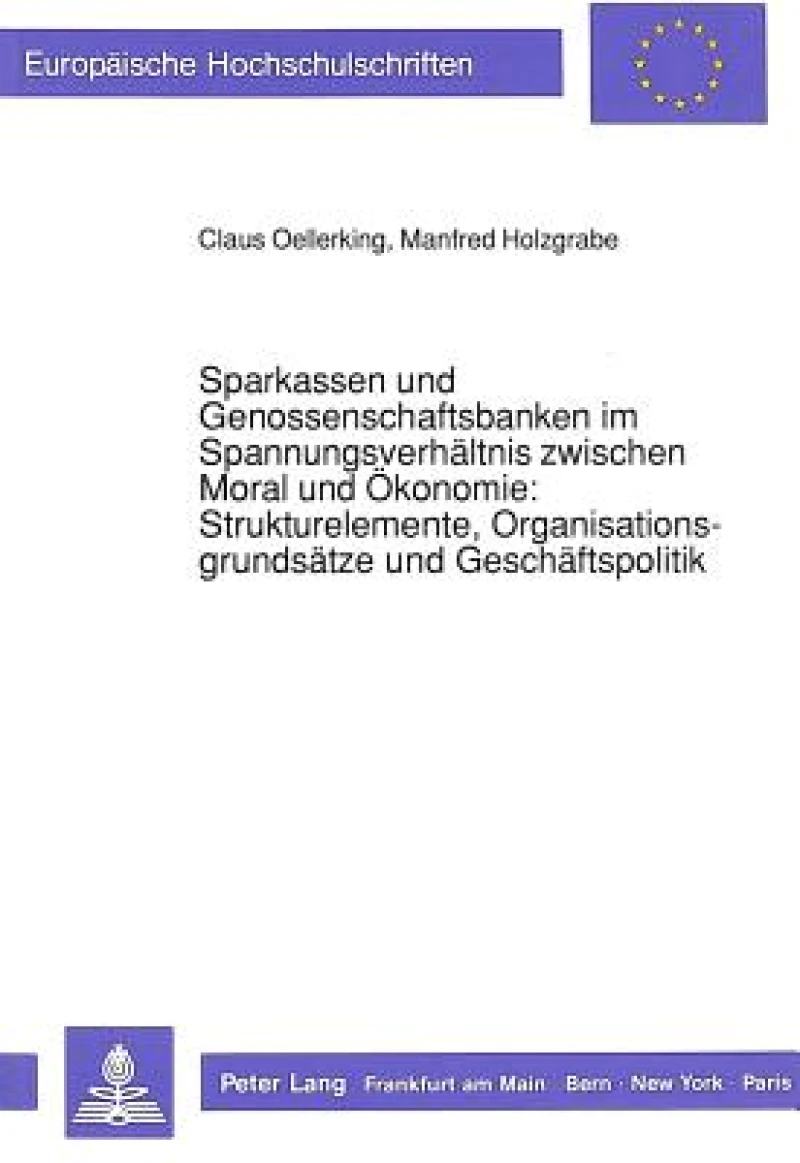 Sparkassen Und Genossenschaftsbanken Im Spannungsverhaeltnis Zwischen Moral Und Oekonomie: -Strukturelemente, Organisationsgrundsaetze Und Geschaeftspolitik