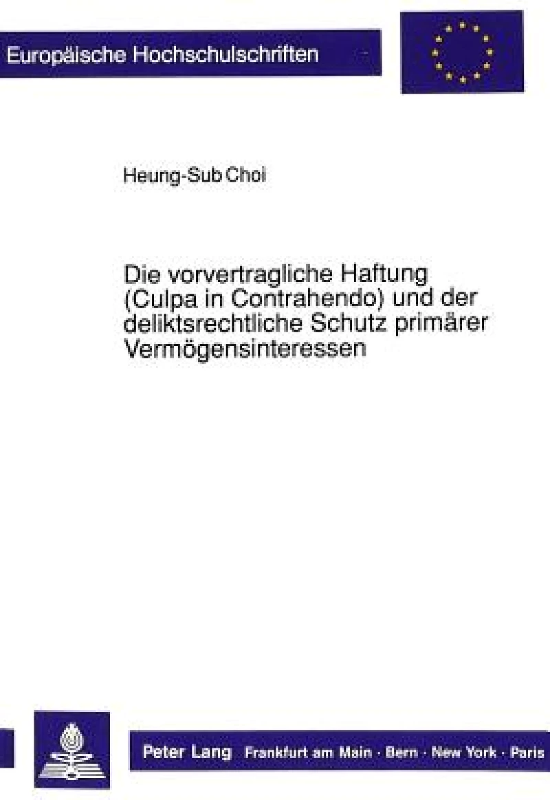 Die vorvertragliche Haftung (Culpa in Contrahendo) und der deliktsrechtliche Schutz primaerer Vermoegensinteressen