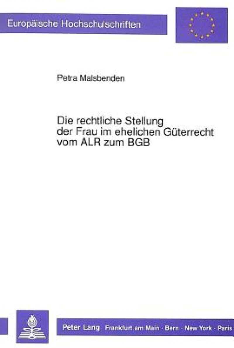 Die rechtliche Stellung der Frau im ehelichen Gueterrecht vom ALR zum BGB