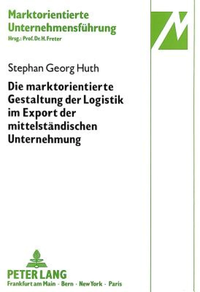 Die Marktorientierte Gestaltung Der Logistik Im Export Der Mittelstaendischen Unternehmung
