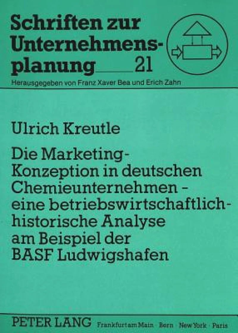 Die Marketing-Konzeption in deutschen Chemieunternehmen - eine betriebswirtschaftlich-historische Analyse am Beispiel der BASF Ludwigshafen