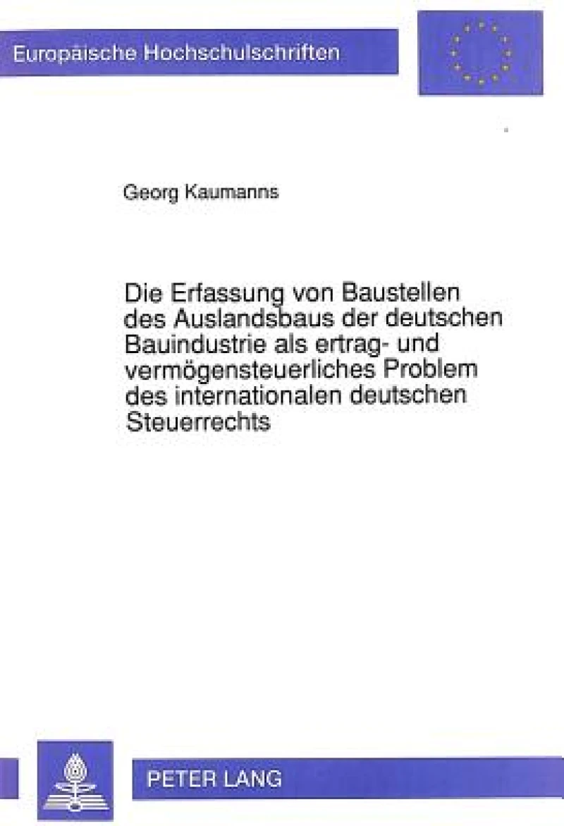 Die Erfassung von Baustellen des Auslandsbaus der deutschen Bauindustrie als ertrag- und vermoegensteuerliches Problem des internationalen deutschen Steuerrechts