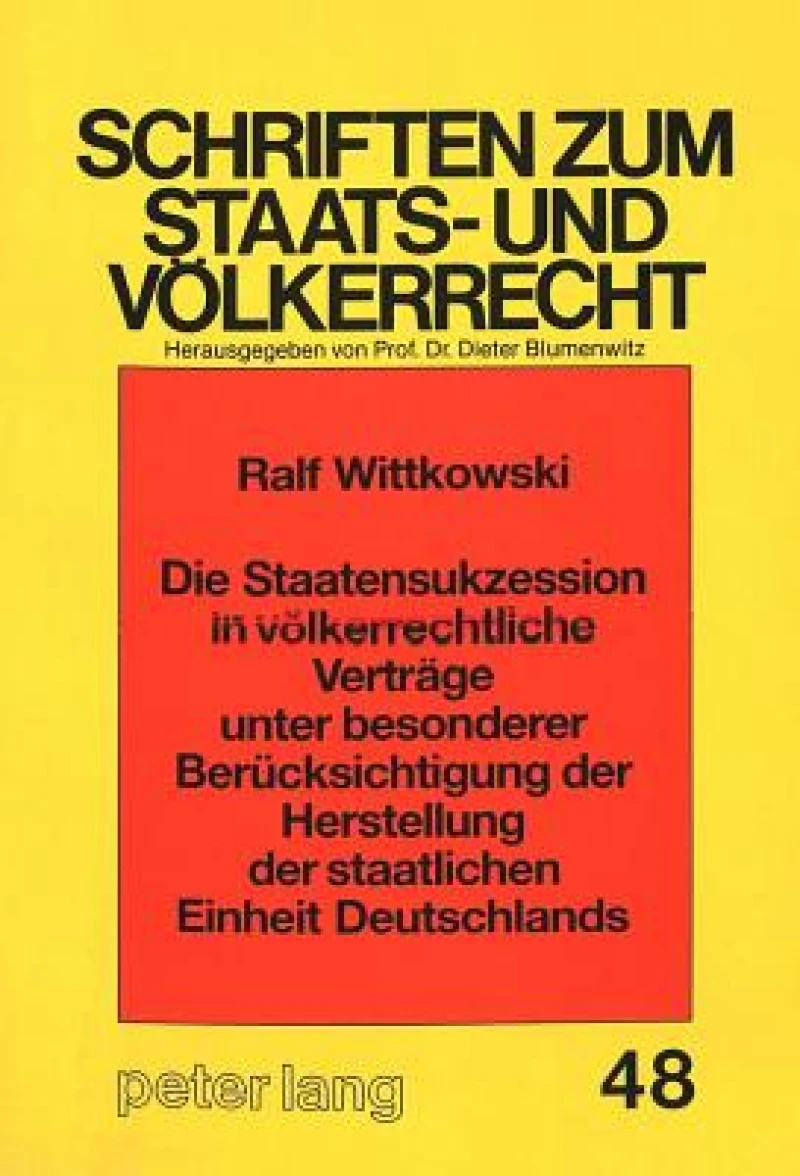 Die Staatensukzession in voelkerrechtliche Vertraege unter besonderer Beruecksichtigung der Herstellung der staatlichen Einheit Deutschlands