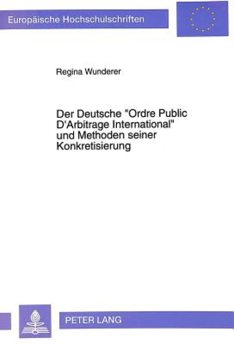 Der Deutsche «Ordre Public D'Arbitrage International» und Methoden seiner Konkretisierung