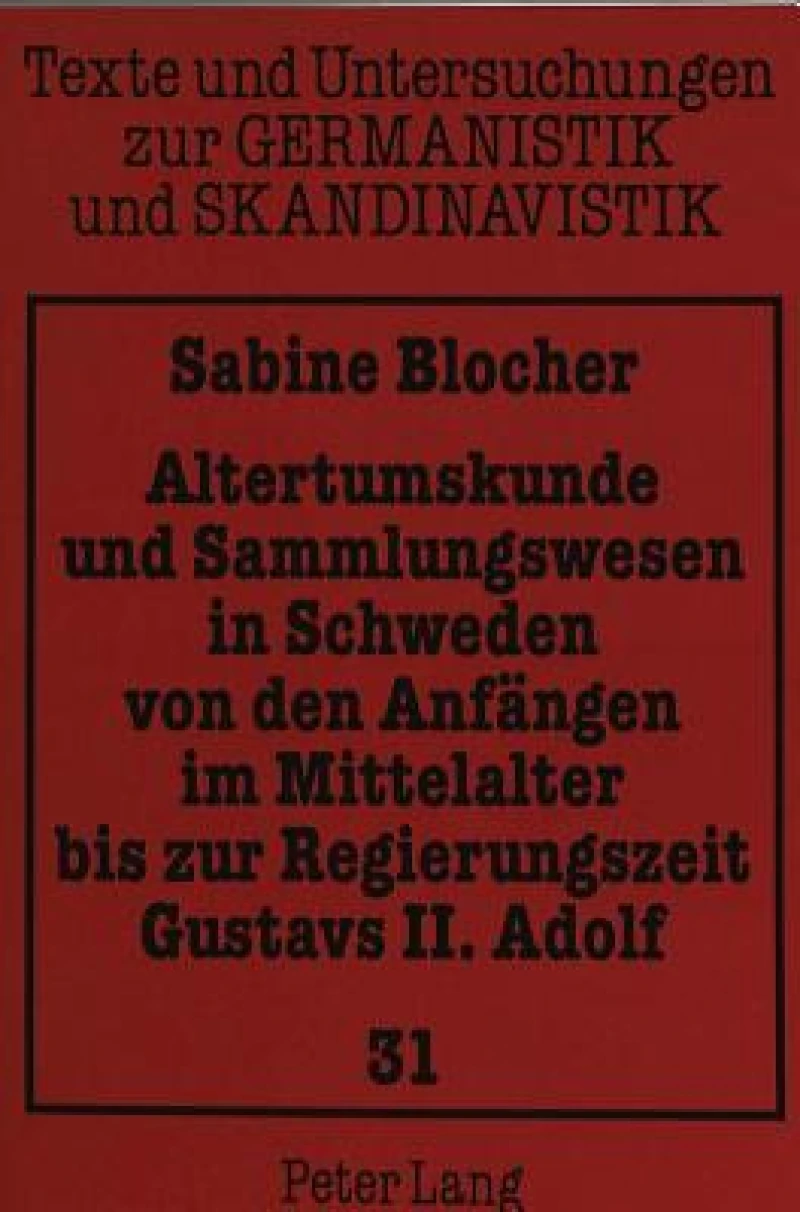 Altertumskunde und Sammlungswesen in Schweden von den Anfaengen im Mittelalter bis zur Regierungszeit Gustavs II. Adolf