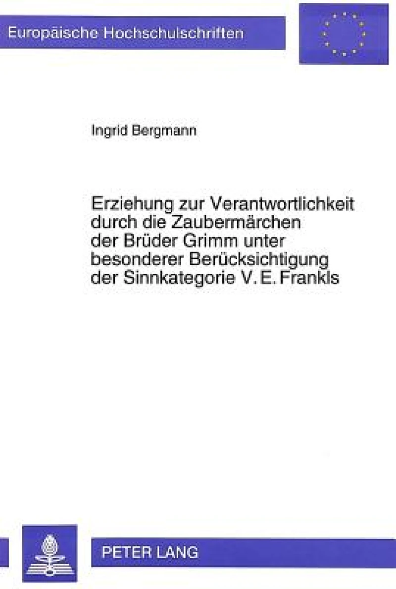 Erziehung Zur Verantwortlichkeit Durch Die Zaubermaerchen Der Brueder Grimm Unter Besonderer Beruecksichtigung Der Sinnkategorie V.E. Frankls