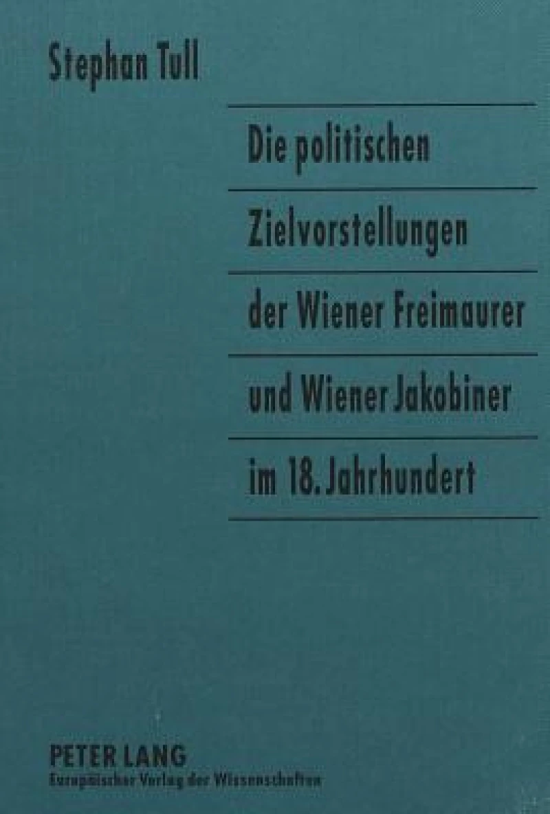 Die Politischen Zielvorstellungen Der Wiener Freimaurer Und Wiener Jakobiner Im 18. Jahrhundert