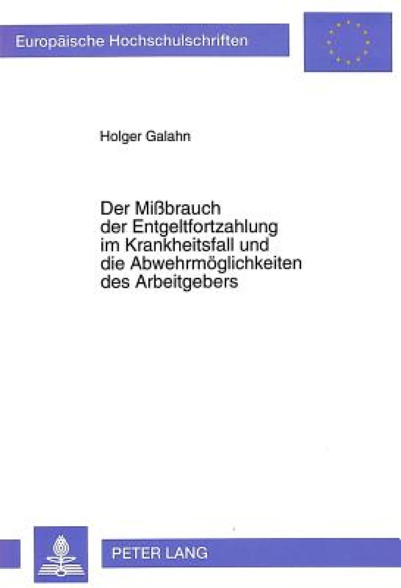 Der Mibrauch der Entgeltfortzahlung im Krankheitsfall und die Abwehrmoeglichkeiten des Arbeitgebers
