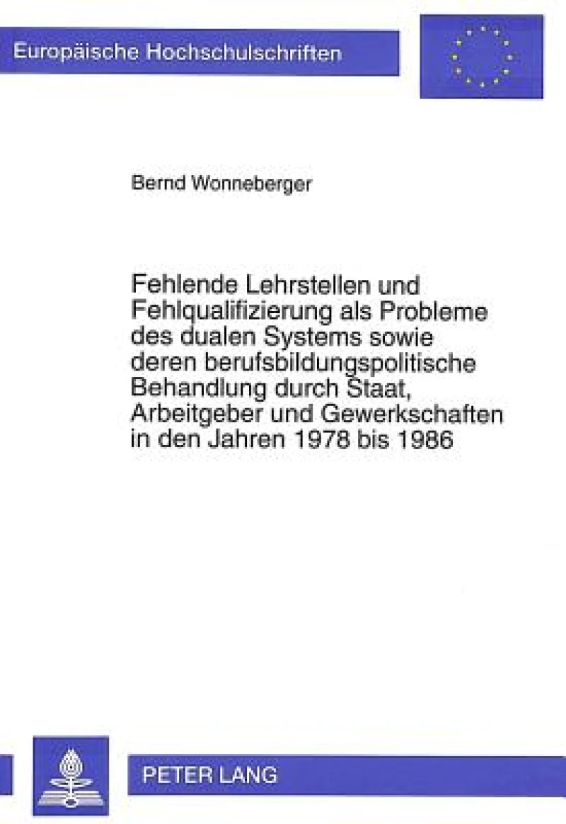 Fehlende Lehrstellen und Fehlqualifizierung als Probleme des dualen Systems sowie deren berufsbildungspolitische Behandlung durch Staat, Arbeitgeber und Gewerkschaften in den Jahren 1978 bis 1986
