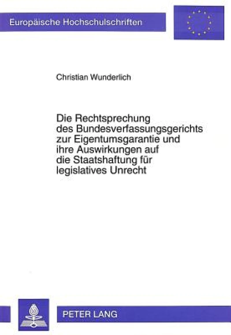 Die Rechtsprechung des Bundesverfassungsgerichts zur Eigentumsgarantie und ihre Auswirkungen auf die Staatshaftung fuer legislatives Unrecht