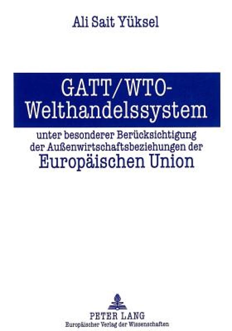 GATT/WTO - Welthandelssystem unter besonderer Beruecksichtigung der Auenwirtschaftsbeziehungen der Europaeischen Union