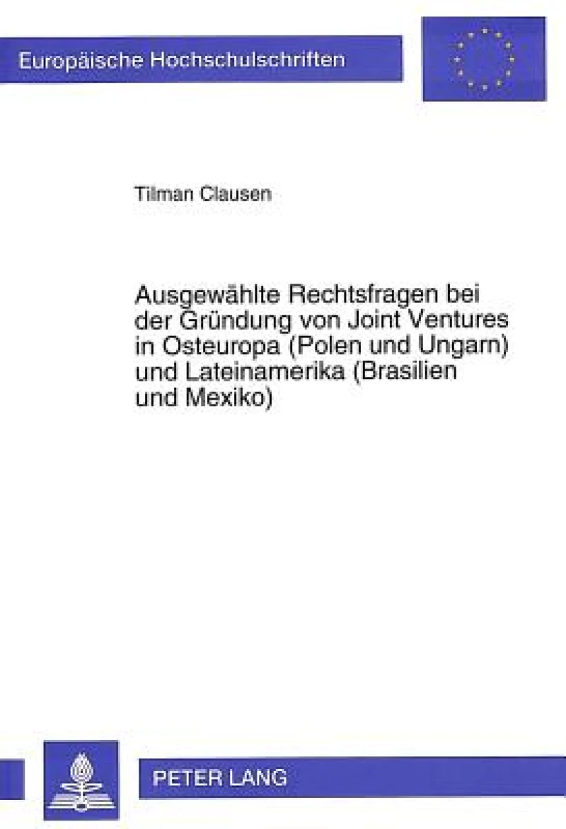 Ausgewaehlte Rechtsfragen bei der Gruendung von Joint Ventures in Osteuropa (Polen und Ungarn) und Lateinamerika (Brasilien und Mexiko)