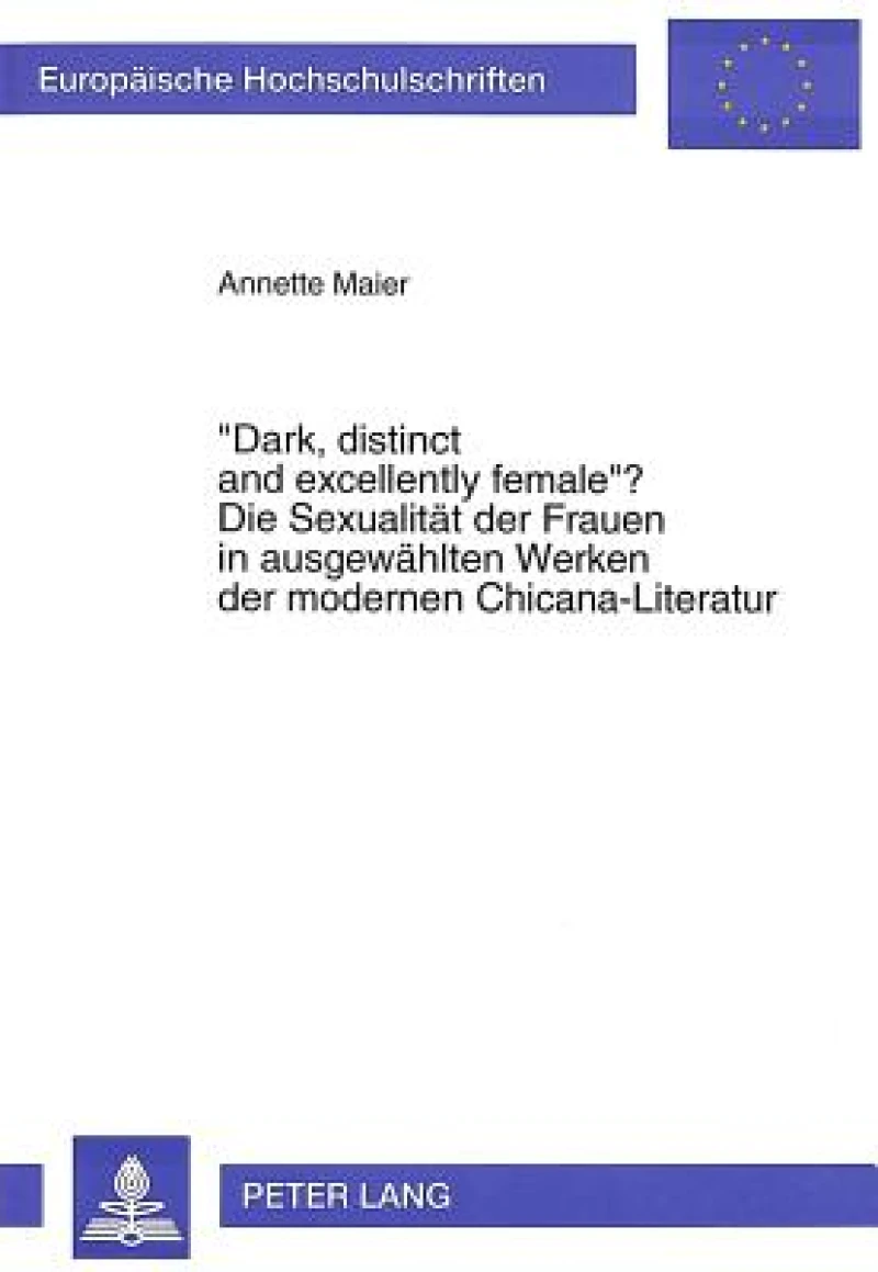 «Dark, distinct and excellently female»? Die Sexualitaet der Frauen in ausgewaehlten Werken der modernen Chicana-Literatur