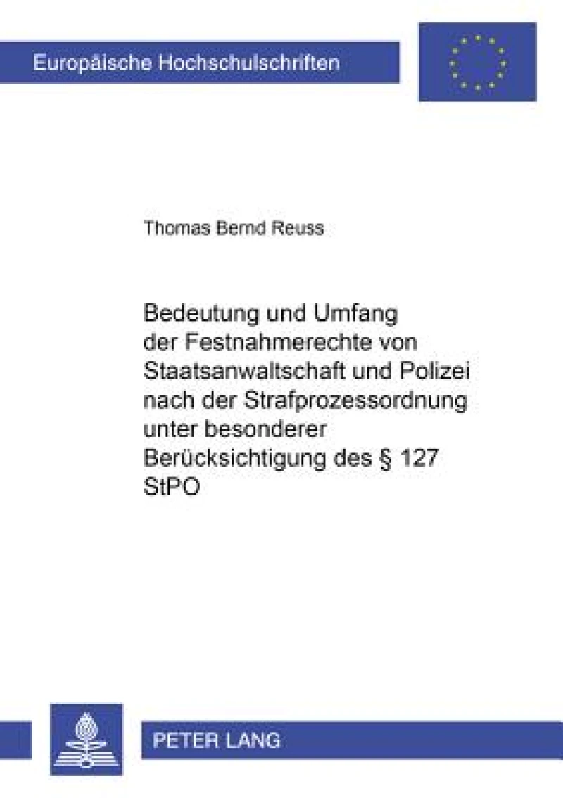 Bedeutung Und Umfang Der Festnahmerechte Von Staatsanwaltschaft Und Polizei Nach Der Strafprozessordnung Unter Besonderer Beruecksichtigung Des § 127 Stpo