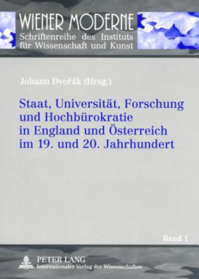 Staat, Universitaet, Forschung und Hochbuerokratie in England und Oesterreich im 19. und 20. Jahrhundert