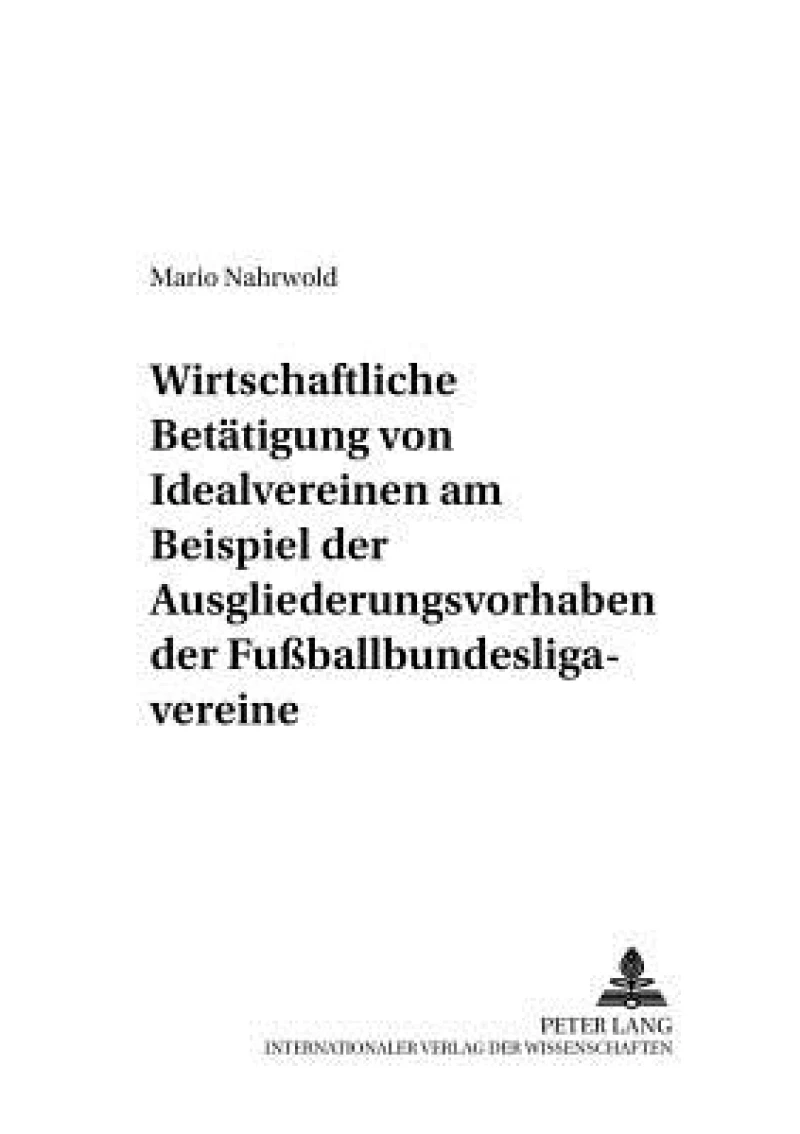 Die Wirtschaftliche Betaetigung Von Idealvereinen Am Beispiel Der Ausgliederungsvorhaben Der Fußballbundesligavereine